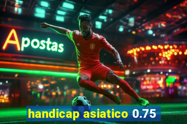 handicap asiatico 0.75