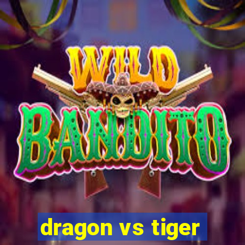 dragon vs tiger