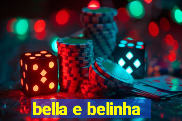 bella e belinha