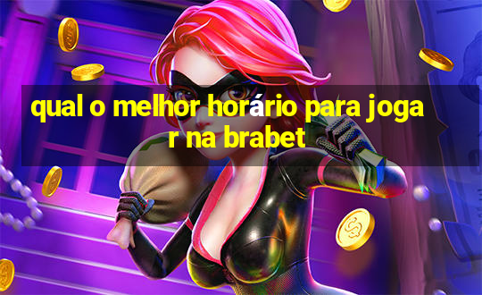 qual o melhor horário para jogar na brabet