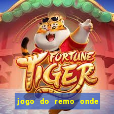 jogo do remo onde vai passar