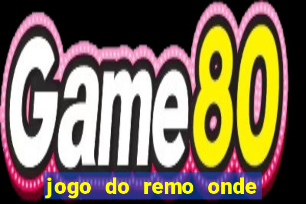 jogo do remo onde vai passar