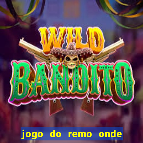 jogo do remo onde vai passar