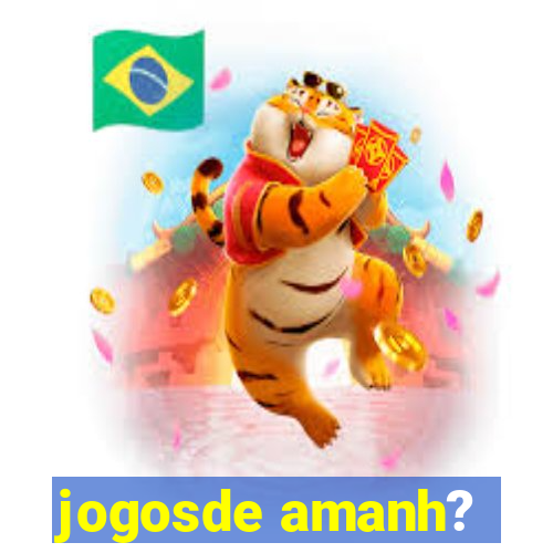 jogosde amanh?