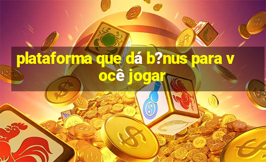 plataforma que dá b?nus para você jogar