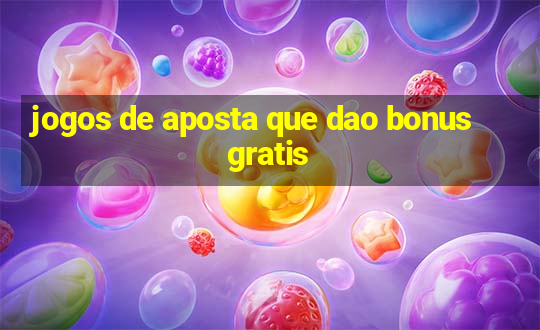 jogos de aposta que dao bonus gratis