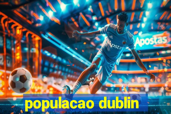 populacao dublin