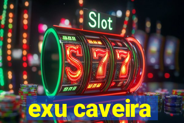 exu caveira