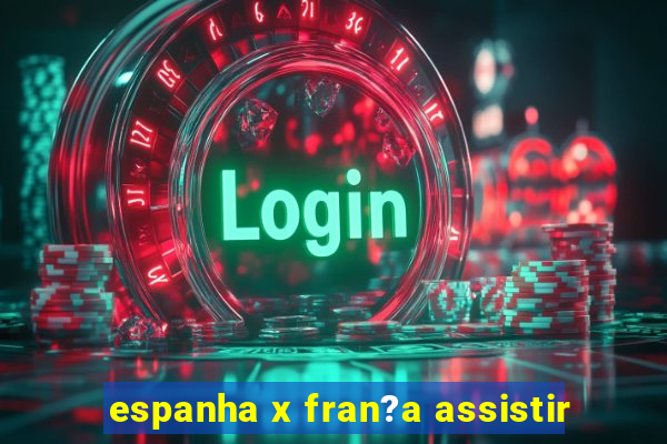 espanha x fran?a assistir