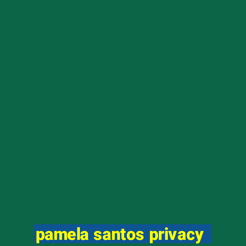 pamela santos privacy