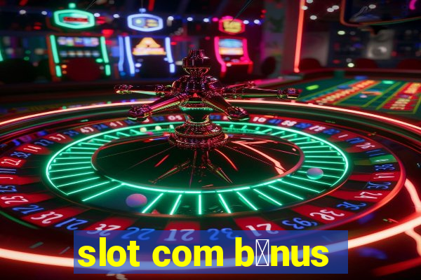 slot com b么nus