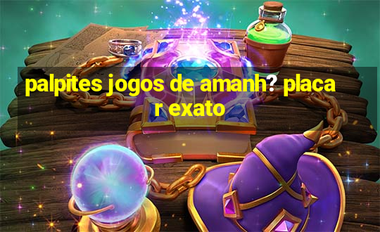 palpites jogos de amanh? placar exato