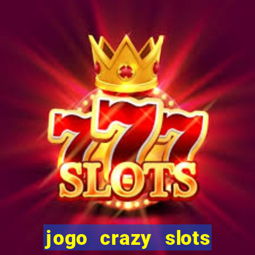 jogo crazy slots casino paga mesmo