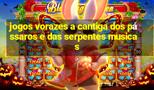 jogos vorazes a cantiga dos pássaros e das serpentes musicas