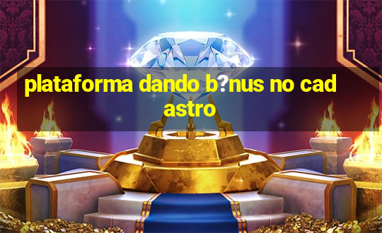 plataforma dando b?nus no cadastro