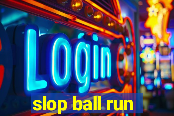 slop ball run