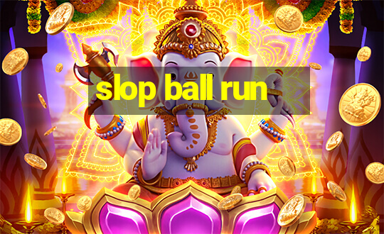 slop ball run