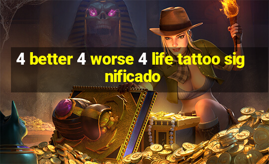 4 better 4 worse 4 life tattoo significado