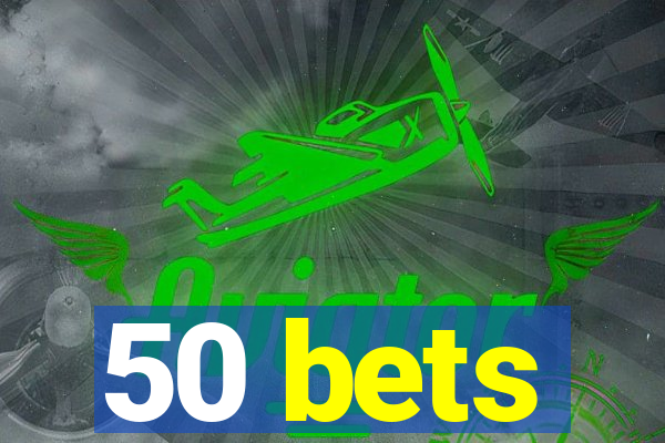 50 bets