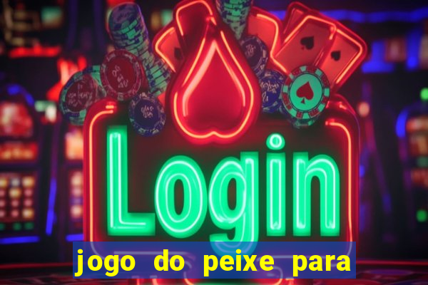 jogo do peixe para ganhar dinheiro