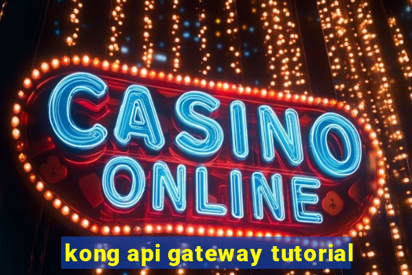 kong api gateway tutorial