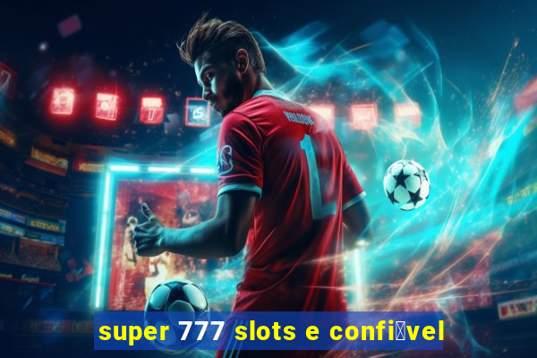 super 777 slots e confi谩vel