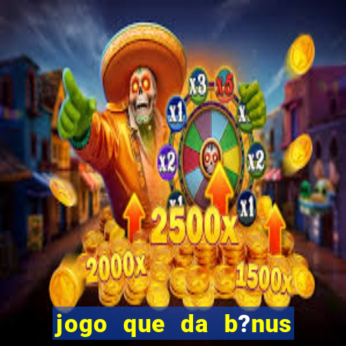 jogo que da b?nus sem depósito