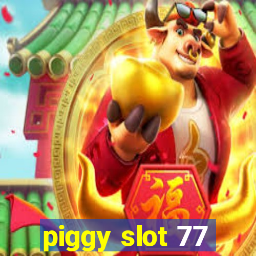 piggy slot 77