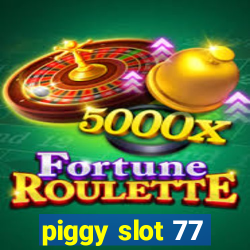 piggy slot 77