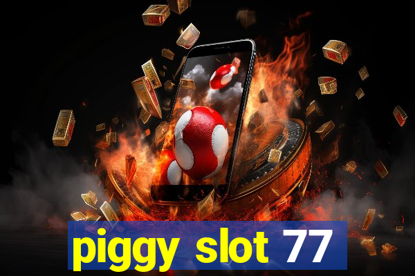 piggy slot 77