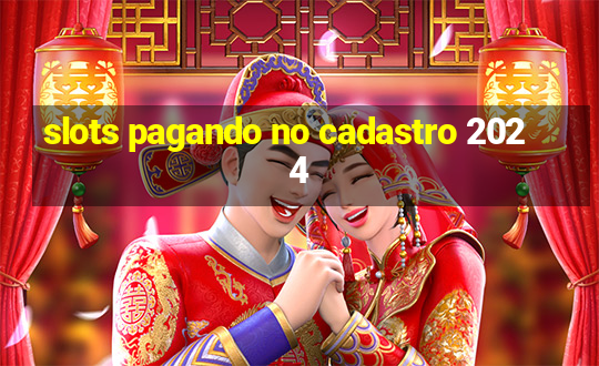 slots pagando no cadastro 2024