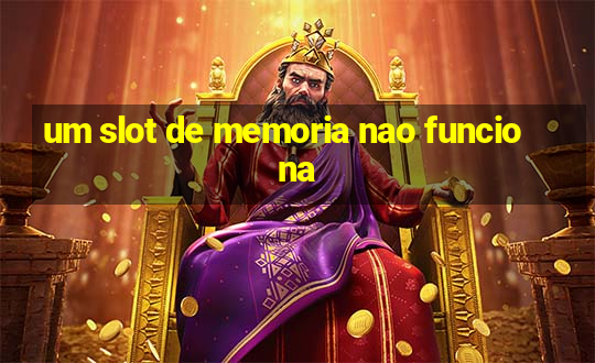 um slot de memoria nao funciona