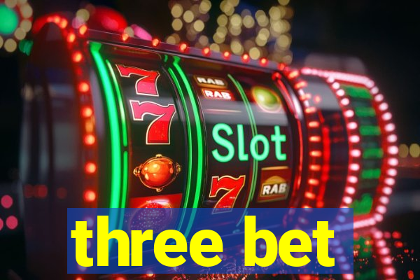 three bet