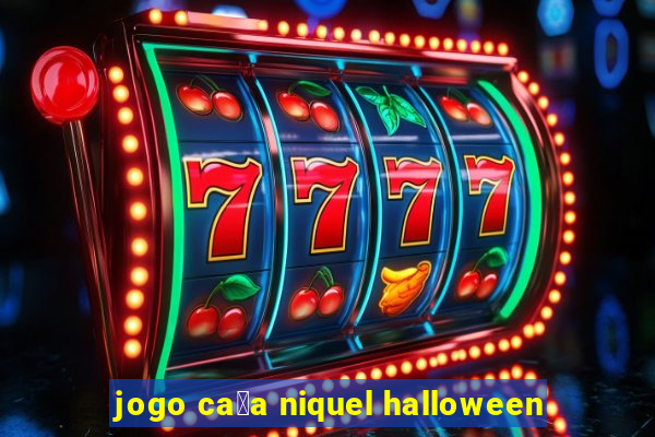 jogo ca莽a niquel halloween