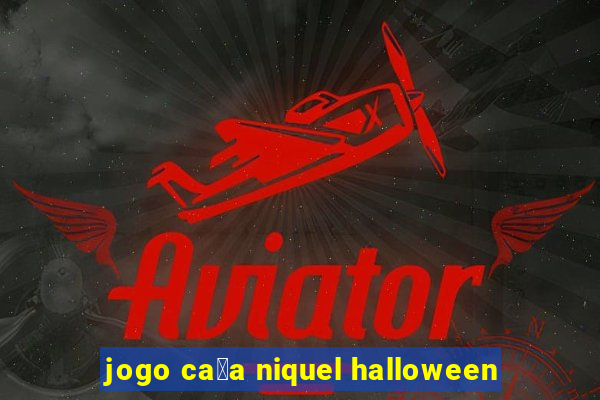 jogo ca莽a niquel halloween