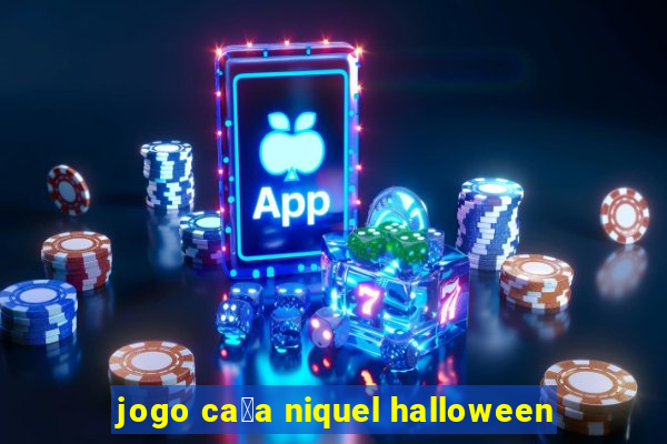 jogo ca莽a niquel halloween