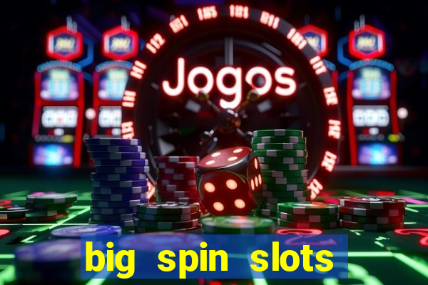 big spin slots paga mesmo