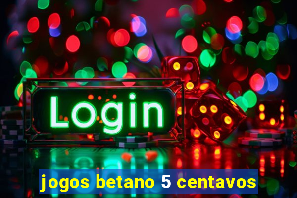 jogos betano 5 centavos