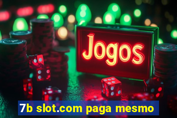 7b slot.com paga mesmo