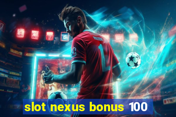 slot nexus bonus 100