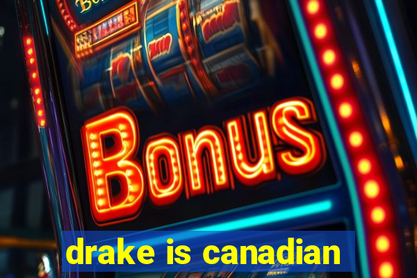 drake is canadian