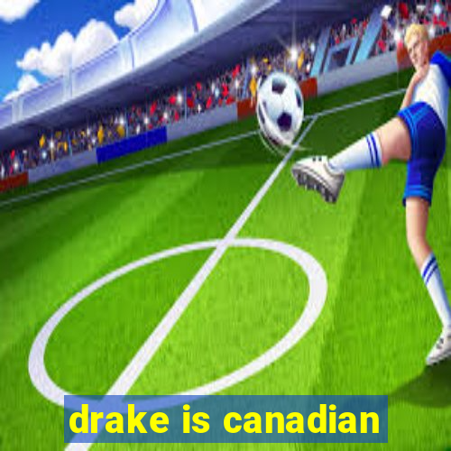 drake is canadian