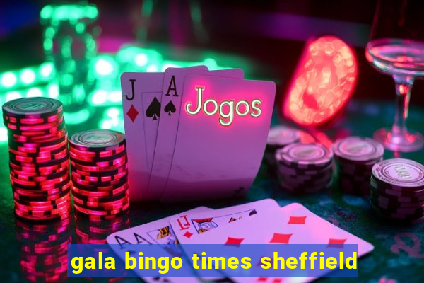 gala bingo times sheffield