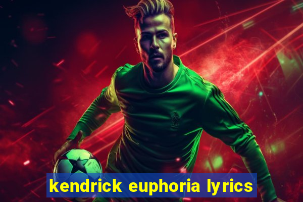 kendrick euphoria lyrics