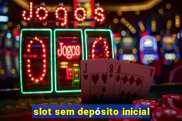 slot sem depósito inicial