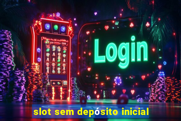 slot sem depósito inicial