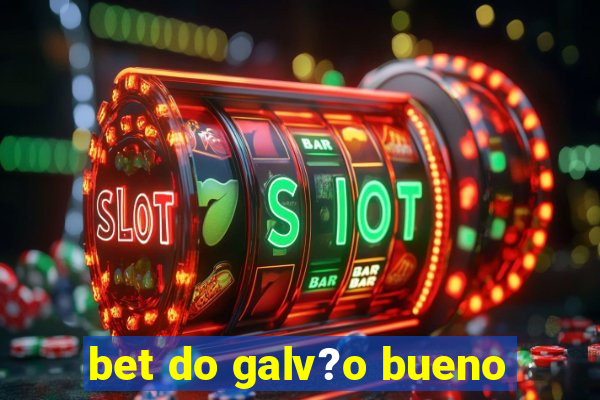 bet do galv?o bueno