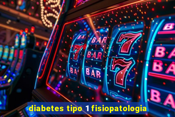 diabetes tipo 1 fisiopatologia