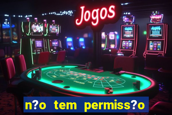 n?o tem permiss?o para jogar jogos de cassino betano