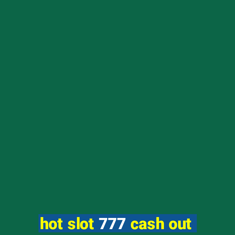 hot slot 777 cash out